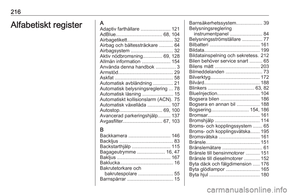OPEL CORSA F 2020 Instruktionsbok 216Alfabetiskt registerAAdaptiv farthållare ...................... 121AdBlue .................................. 68, 104
Airbagetikett.................................. 32
Airbag och bältessträckare OPEL CORSA F 2020 Instruktionsbok 216Alfabetiskt registerAAdaptiv farthållare ...................... 121AdBlue .................................. 68, 104
Airbagetikett.................................. 32
Airbag och bältessträckare