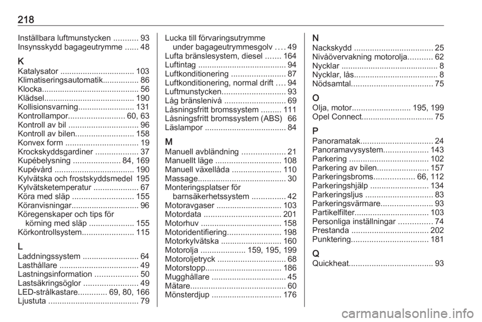 OPEL CORSA F 2020 Instruktionsbok 218Inställbara luftmunstycken ...........93
Insynsskydd bagageutrymme ......48
K
Katalysator ................................. 103 Klimatiseringsautomatik................ 86
Klocka ................. OPEL CORSA F 2020 Instruktionsbok 218Inställbara luftmunstycken ...........93
Insynsskydd bagageutrymme ......48
K
Katalysator ................................. 103 Klimatiseringsautomatik................ 86
Klocka .................