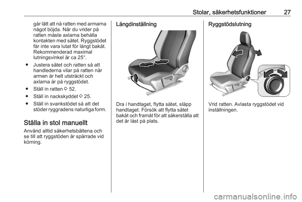 OPEL CORSA F 2020  Instruktionsbok Stolar, säkerhetsfunktioner27går lätt att nå ratten med armarnanågot böjda. När du vrider på
ratten måste axlarna behålla kontakten med sätet. Ryggstödet
får inte vara lutat för långt b