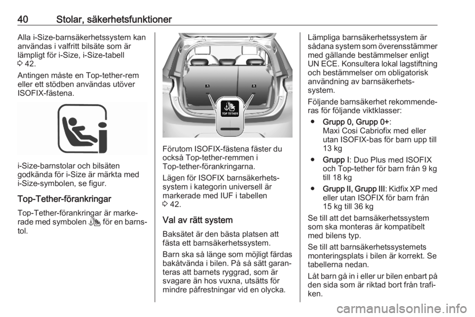 OPEL CORSA F 2020 Instruktionsbok 40Stolar, säkerhetsfunktionerAlla i-Size-barnsäkerhetssystem kan
användas i valfritt bilsäte som är
lämpligt för i-Size, i-Size-tabell
3 42.
Antingen måste en Top-tether-rem
eller ett stödbe OPEL CORSA F 2020 Instruktionsbok 40Stolar, säkerhetsfunktionerAlla i-Size-barnsäkerhetssystem kan
användas i valfritt bilsäte som är
lämpligt för i-Size, i-Size-tabell
3 42.
Antingen måste en Top-tether-rem
eller ett stödbe