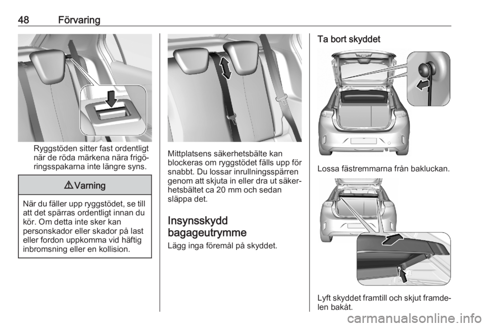 OPEL CORSA F 2020  Instruktionsbok 48Förvaring
Ryggstöden sitter fast ordentligt
när de röda märkena nära frigö‐
ringsspakarna inte längre syns.
9 Varning
När du fäller upp ryggstödet, se till
att det spärras ordentligt i