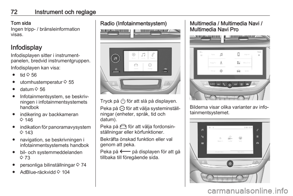 OPEL CORSA F 2020  Instruktionsbok 72Instrument och reglageTom sida
Ingen tripp- / bränsleinformation
visas.
Infodisplay Infodisplayen sitter i instrument‐
panelen, bredvid instrumentgruppen.
Infodisplayen kan visa: ● tid  3 56
�