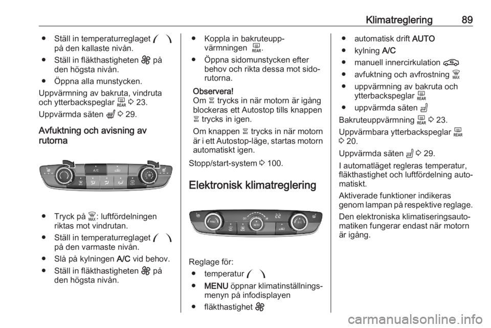 OPEL CORSA F 2020  Instruktionsbok Klimatreglering89● Ställ in temperaturreglaget :
på den kallaste nivån.
● Ställ in fläkthastigheten  E på
den högsta nivån.
● Öppna alla munstycken.
Uppvärmning av bakruta, vindruta
oc