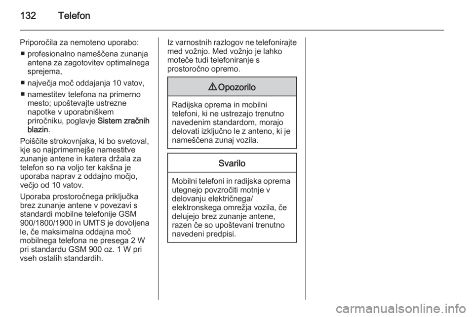 OPEL CASCADA 2014.5  Navodila za uporabo Infotainment sistema 132Telefon
Priporočila za nemoteno uporabo:■ profesionalno nameščena zunanja antena za zagotovitev optimalnega
sprejema,
■ največja moč oddajanja 10 vatov,
■ namestitev telefona na primerno