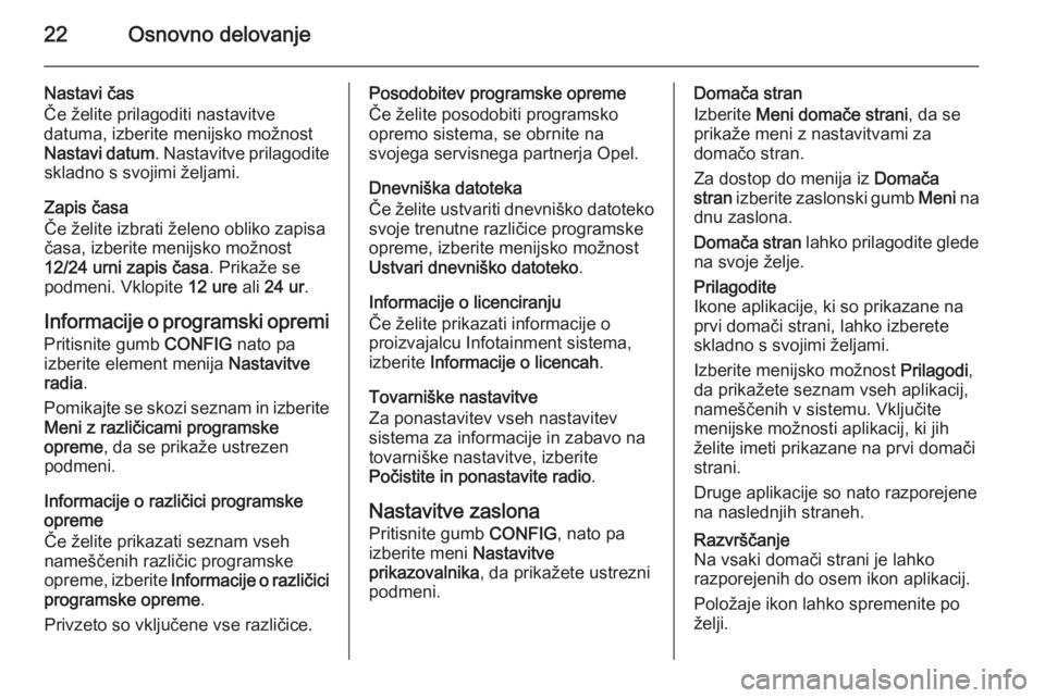 OPEL CASCADA 2014.5  Navodila za uporabo Infotainment sistema 22Osnovno delovanje
Nastavi čas
Če želite prilagoditi nastavitve
datuma, izberite menijsko možnost
Nastavi datum . Nastavitve prilagodite
skladno s svojimi željami.
Zapis časa
Če želite izbrat