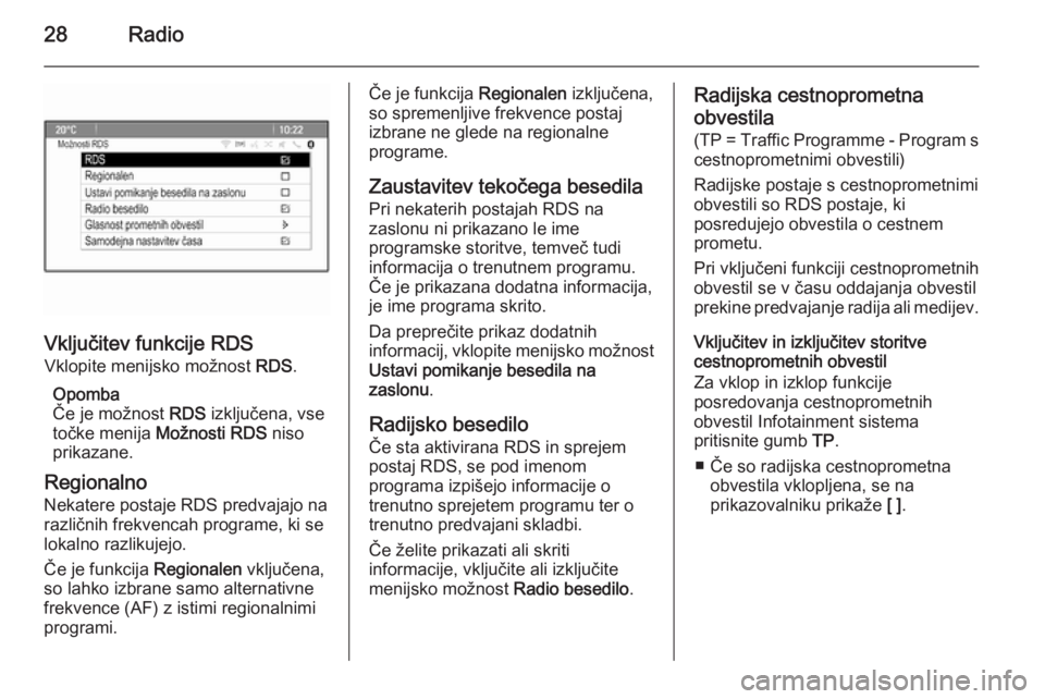 OPEL CASCADA 2014.5  Navodila za uporabo Infotainment sistema 28Radio
Vključitev funkcije RDSVklopite menijsko možnost  RDS.
Opomba
Če je možnost  RDS izključena, vse
točke menija  Možnosti RDS  niso
prikazane.
Regionalno
Nekatere postaje RDS predvajajo n