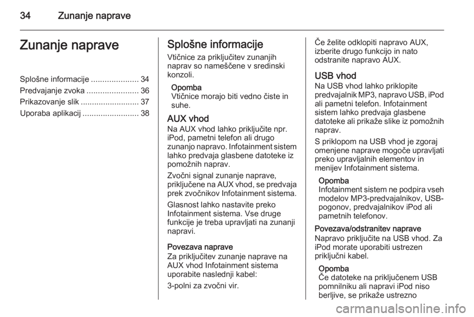 OPEL CASCADA 2014.5 Navodila za uporabo Infotainment sistema 34Zunanje napraveZunanje napraveSplošne informacije.....................34
Predvajanje zvoka .......................36
Prikazovanje slik ..........................37
Uporaba aplikacij ............... OPEL CASCADA 2014.5 Navodila za uporabo Infotainment sistema 34Zunanje napraveZunanje napraveSplošne informacije.....................34
Predvajanje zvoka .......................36
Prikazovanje slik ..........................37
Uporaba aplikacij ...............