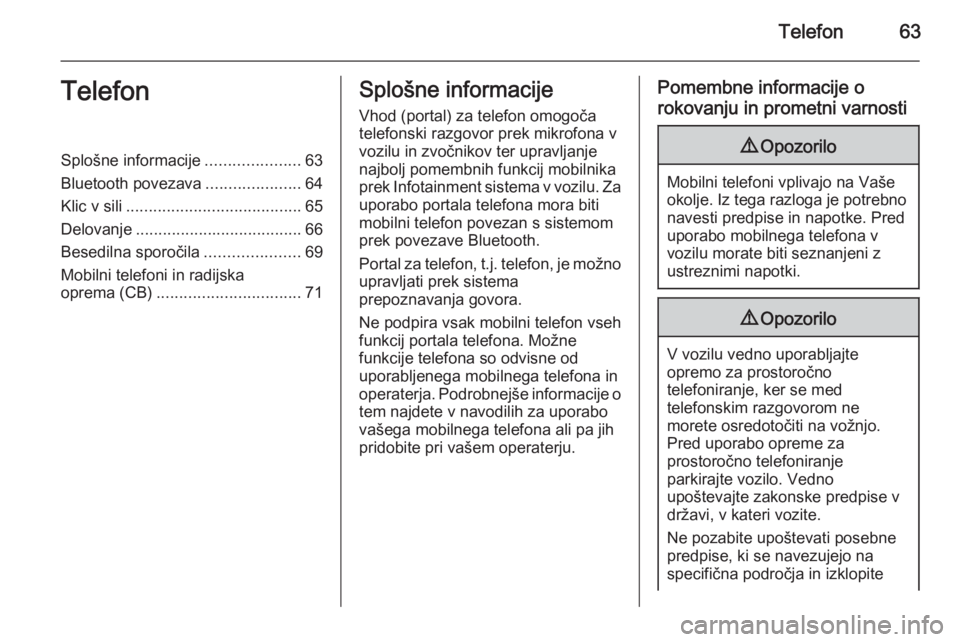 OPEL CASCADA 2014.5  Navodila za uporabo Infotainment sistema Telefon63TelefonSplošne informacije.....................63
Bluetooth povezava .....................64
Klic v sili ....................................... 65
Delovanje ................................