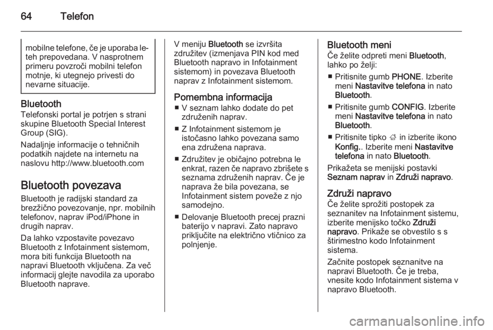 OPEL CASCADA 2014.5  Navodila za uporabo Infotainment sistema 64Telefonmobilne telefone, če je uporaba le-
teh prepovedana. V nasprotnem primeru povzroči mobilni telefon
motnje, ki utegnejo privesti do
nevarne situacije.
Bluetooth
Telefonski portal je potrjen 