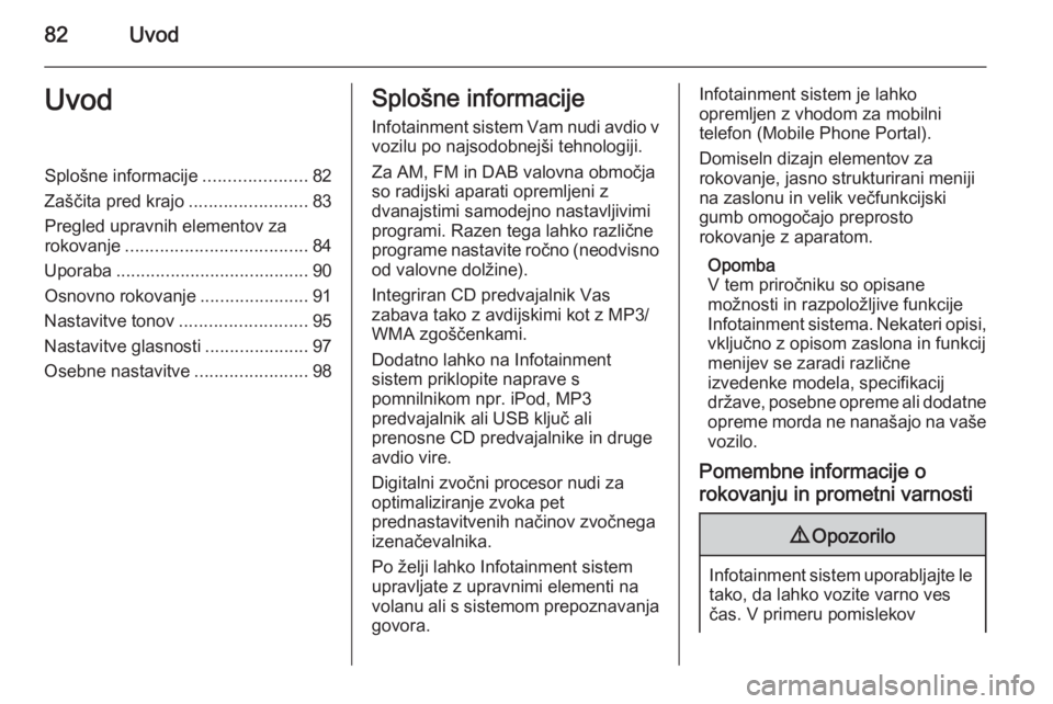 OPEL CASCADA 2014.5  Navodila za uporabo Infotainment sistema 82UvodUvodSplošne informacije.....................82
Zaščita pred krajo ........................83
Pregled upravnih elementov za rokovanje ..................................... 84
Uporaba .........