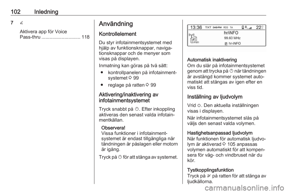 OPEL CROSSLAND X 2017.75 Handbok för infotainmentsystem 102Inledning7w
Aktivera app för Voice
Pass-thru ............................. 118Användning
Kontrollelement
Du styr infotainmentsystemet med hjälp av funktionsknappar, naviga‐
tionsknappar och de OPEL CROSSLAND X 2017.75 Handbok för infotainmentsystem 102Inledning7w
Aktivera app för Voice
Pass-thru ............................. 118Användning
Kontrollelement
Du styr infotainmentsystemet med hjälp av funktionsknappar, naviga‐
tionsknappar och de