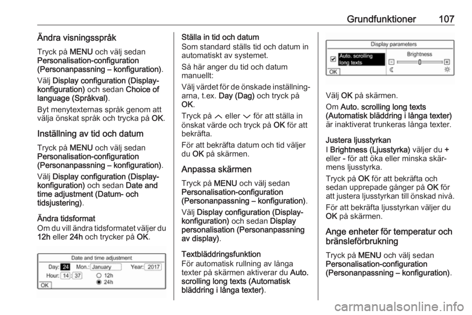 OPEL CROSSLAND X 2017.75 Handbok för infotainmentsystem Grundfunktioner107Ändra visningsspråkTryck på MENU och välj sedan
Personalisation-configuration
(Personanpassning – konfiguration) .
Välj Display configuration (Display‐
konfiguration) och OPEL CROSSLAND X 2017.75 Handbok för infotainmentsystem Grundfunktioner107Ändra visningsspråkTryck på MENU och välj sedan
Personalisation-configuration
(Personanpassning – konfiguration) .
Välj Display configuration (Display‐
konfiguration) och