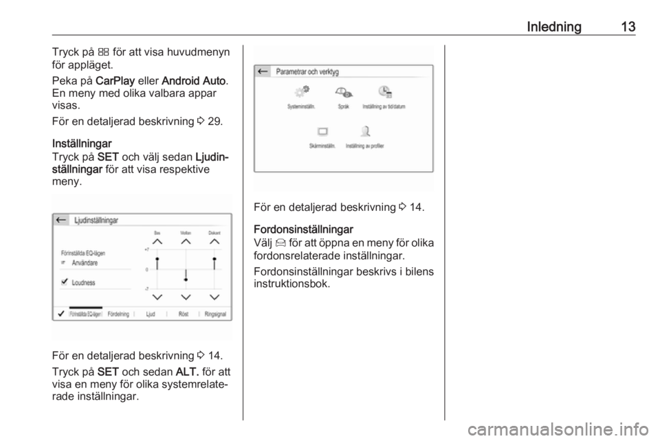 OPEL CROSSLAND X 2017.75  Handbok för infotainmentsystem Inledning13Tryck på Ì för att visa huvudmenyn
för appläget.
Peka på  CarPlay eller Android Auto .
En meny med olika valbara appar
visas.
För en detaljerad beskrivning  3 29.
Inställningar
Tryc