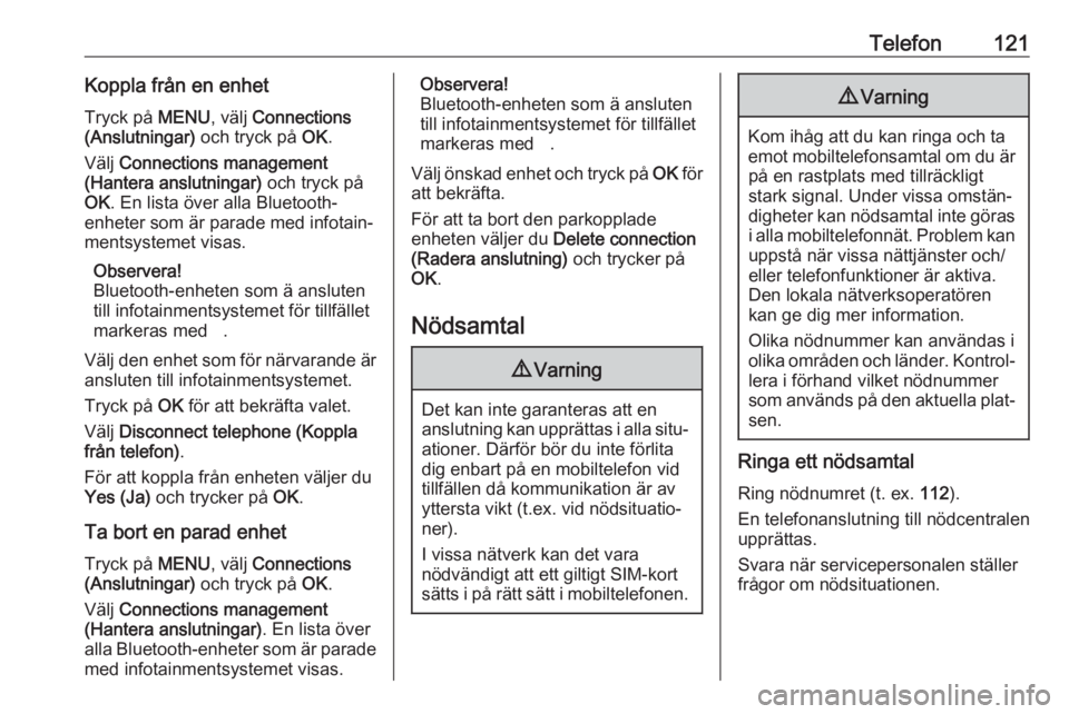 OPEL CROSSLAND X 2017.75  Handbok för infotainmentsystem Telefon121Koppla från en enhetTryck på  MENU, välj Connections
(Anslutningar)  och tryck på OK.
Välj  Connections management
(Hantera anslutningar)  och tryck på
OK . En lista över alla Bluetoo