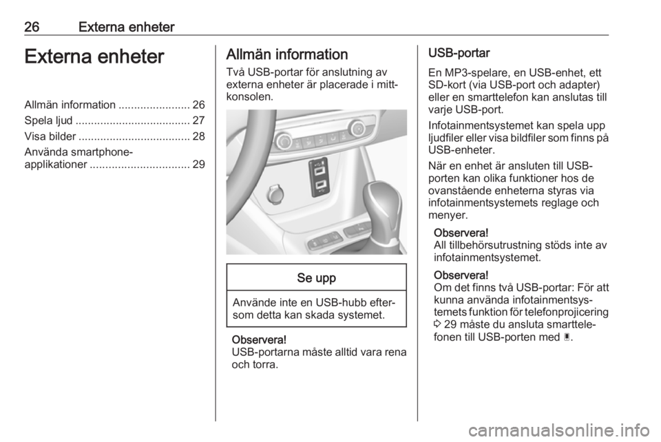 OPEL CROSSLAND X 2017.75  Handbok för infotainmentsystem 26Externa enheterExterna enheterAllmän information.......................26
Spela ljud ..................................... 27
Visa bilder .................................... 28
Använda smartphone