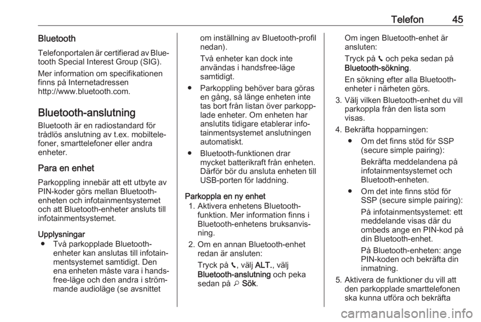 OPEL CROSSLAND X 2017.75  Handbok för infotainmentsystem Telefon45BluetoothTelefonportalen är certifierad av Blue‐
tooth Special Interest Group (SIG).
Mer information om specifikationen
finns på Internetadressen
http://www.bluetooth.com.
Bluetooth-anslu