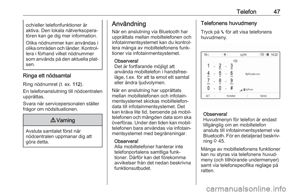 OPEL CROSSLAND X 2017.75  Handbok för infotainmentsystem Telefon47och/eller telefonfunktioner är
aktiva. Den lokala nätverksopera‐
tören kan ge dig mer information.
Olika nödnummer kan användas i
olika områden och länder. Kontrol‐
lera i förhand