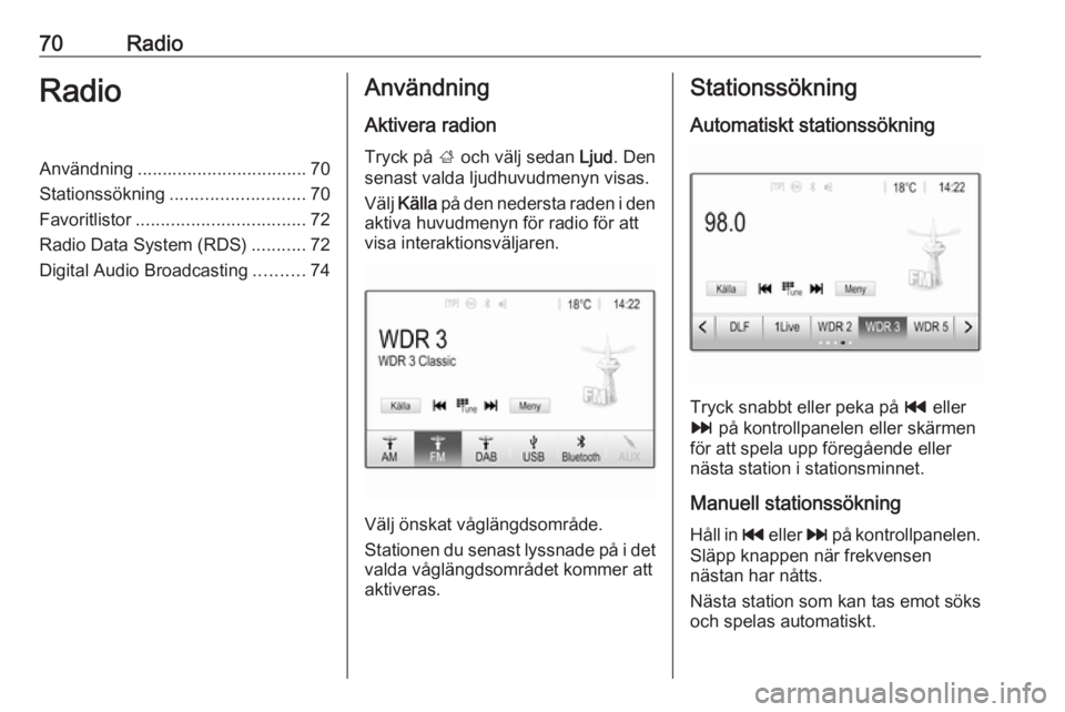 OPEL CROSSLAND X 2017.75  Handbok för infotainmentsystem 70RadioRadioAnvändning.................................. 70
Stationssökning ........................... 70
Favoritlistor .................................. 72
Radio Data System (RDS) ...........72
D