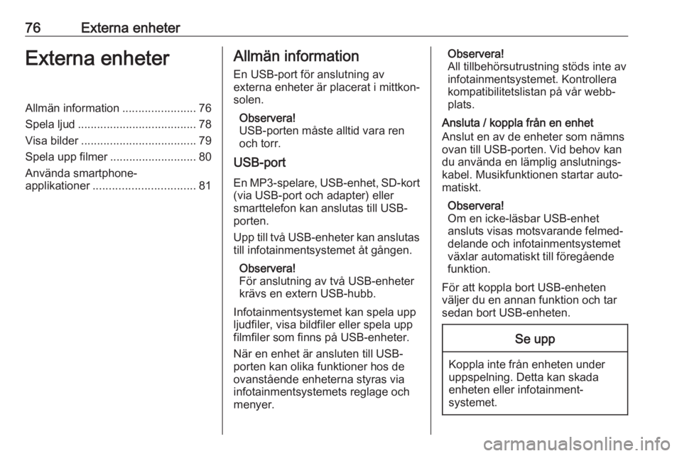 OPEL CROSSLAND X 2017.75  Handbok för infotainmentsystem 76Externa enheterExterna enheterAllmän information.......................76
Spela ljud ..................................... 78
Visa bilder .................................... 79
Spela upp filmer ..