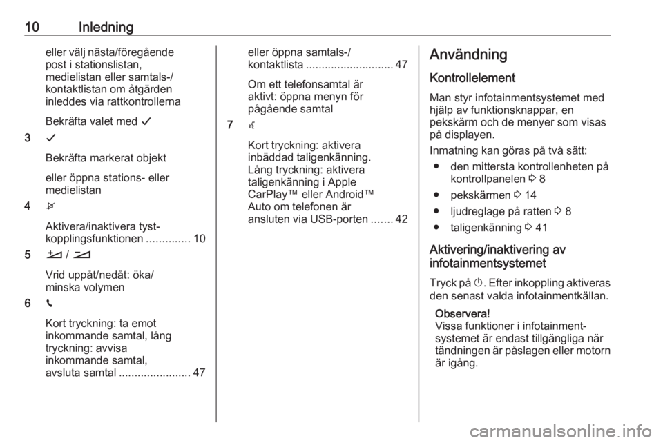 OPEL CROSSLAND X 2017.75  Handbok för infotainmentsystem 10Inledningeller välj nästa/föregående
post i stationslistan,
medielistan eller samtals-/
kontaktlistan om åtgärden
inleddes via rattkontrollerna
Bekräfta valet med  G
3 G
Bekräfta markerat ob