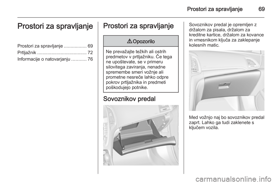 OPEL CASCADA 2014.5 Uporabniški priročnik Prostori za spravljanje69Prostori za spravljanjeProstori za spravljanje.................69
Prtljažnik ...................................... 72
Informacije o natovarjanju ...........76Prostori za spr OPEL CASCADA 2014.5 Uporabniški priročnik Prostori za spravljanje69Prostori za spravljanjeProstori za spravljanje.................69
Prtljažnik ...................................... 72
Informacije o natovarjanju ...........76Prostori za spr