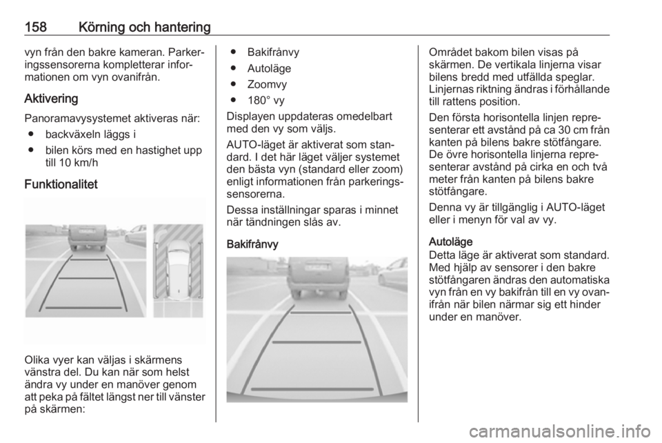 OPEL CROSSLAND X 2017.75 Instruktionsbok 158Körning och hanteringvyn från den bakre kameran. Parker‐
ingssensorerna kompletterar infor‐
mationen om vyn ovanifrån.
Aktivering Panoramavysystemet aktiveras när: ● backväxeln läggs i
OPEL CROSSLAND X 2017.75 Instruktionsbok 158Körning och hanteringvyn från den bakre kameran. Parker‐
ingssensorerna kompletterar infor‐
mationen om vyn ovanifrån.
Aktivering Panoramavysystemet aktiveras när: ● backväxeln läggs i
