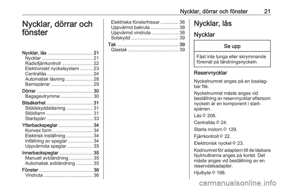 OPEL CROSSLAND X 2017.75  Instruktionsbok Nycklar, dörrar och fönster21Nycklar, dörrar och
fönsterNycklar, lås .................................. 21
Nycklar ...................................... 21
Radiofjärrkontroll ..................