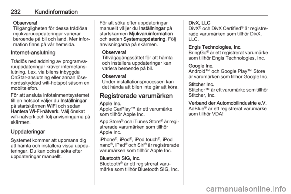 OPEL CROSSLAND X 2017.75  Instruktionsbok 232KundinformationObservera!
Tillgängligheten för dessa trådlösa mjukvaruuppdateringar varierar
beroende på bil och land. Mer infor‐
mation finns på vår hemsida.
Internet-anslutning
Trådlös