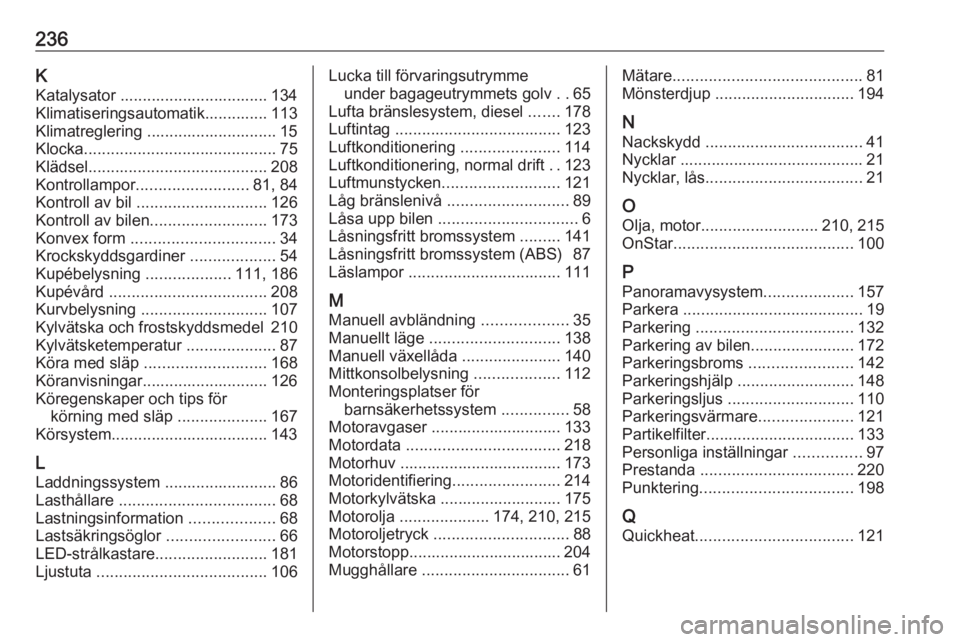 OPEL CROSSLAND X 2017.75  Instruktionsbok 236KKatalysator ................................. 134
Klimatiseringsautomatik.............. 113
Klimatreglering ............................. 15
Klocka ........................................... 75
K