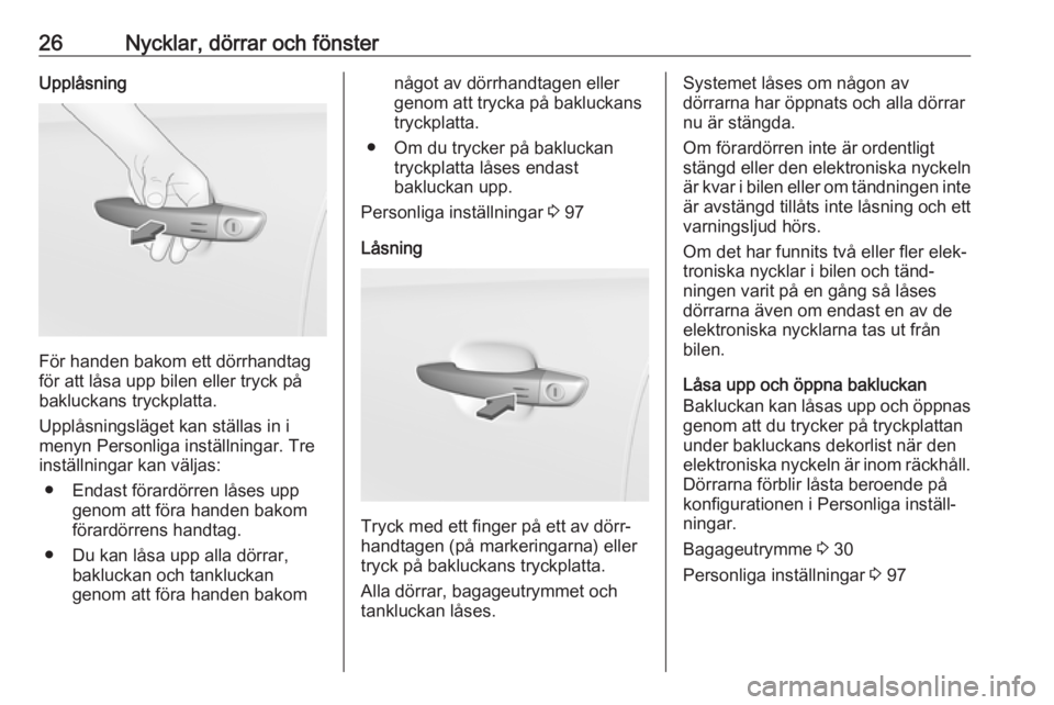 OPEL CROSSLAND X 2017.75  Instruktionsbok 26Nycklar, dörrar och fönsterUpplåsning
För handen bakom ett dörrhandtag
för att låsa upp bilen eller tryck på
bakluckans tryckplatta.
Upplåsningsläget kan ställas in i
menyn Personliga ins