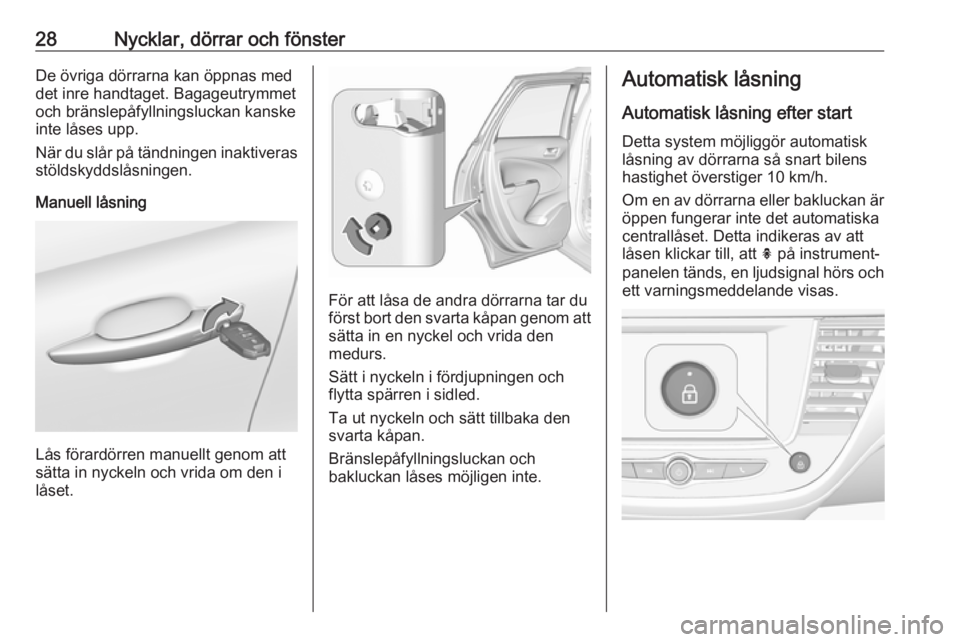 OPEL CROSSLAND X 2017.75  Instruktionsbok 28Nycklar, dörrar och fönsterDe övriga dörrarna kan öppnas meddet inre handtaget. Bagageutrymmet
och bränslepåfyllningsluckan kanske inte låses upp.
När du slår på tändningen inaktiveras s