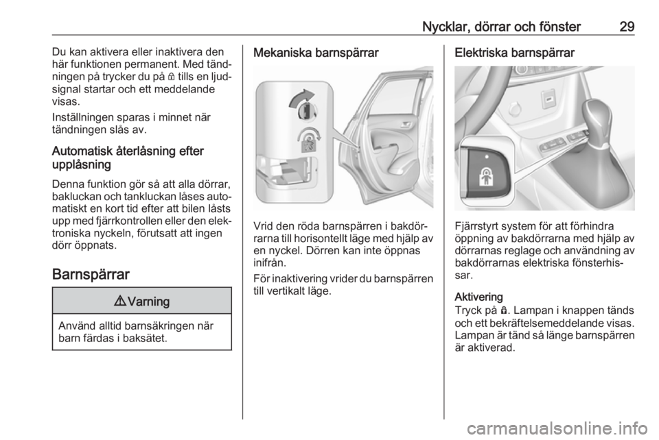 OPEL CROSSLAND X 2017.75  Instruktionsbok Nycklar, dörrar och fönster29Du kan aktivera eller inaktivera den
här funktionen permanent. Med tänd‐
ningen på trycker du på  Q tills en ljud‐
signal startar och ett meddelande
visas.
Inst�