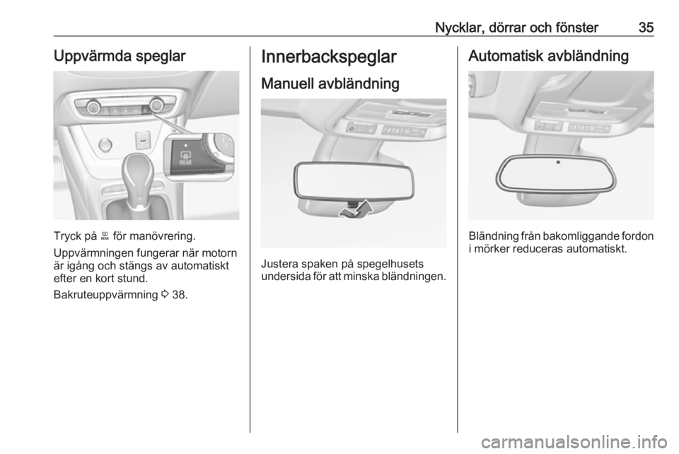 OPEL CROSSLAND X 2017.75  Instruktionsbok Nycklar, dörrar och fönster35Uppvärmda speglar
Tryck på b för manövrering.
Uppvärmningen fungerar när motorn
är igång och stängs av automatiskt
efter en kort stund.
Bakruteuppvärmning  3 3
