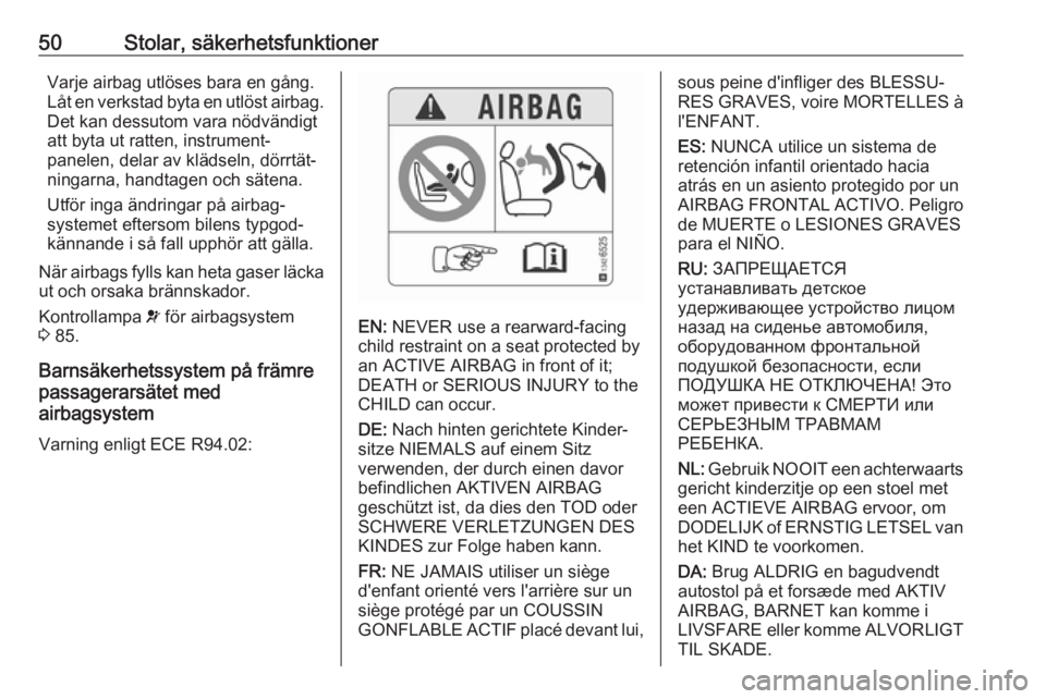 OPEL CROSSLAND X 2017.75  Instruktionsbok 50Stolar, säkerhetsfunktionerVarje airbag utlöses bara en gång.Låt en verkstad byta en utlöst airbag.
Det kan dessutom vara nödvändigt
att byta ut ratten, instrument‐
panelen, delar av kläds