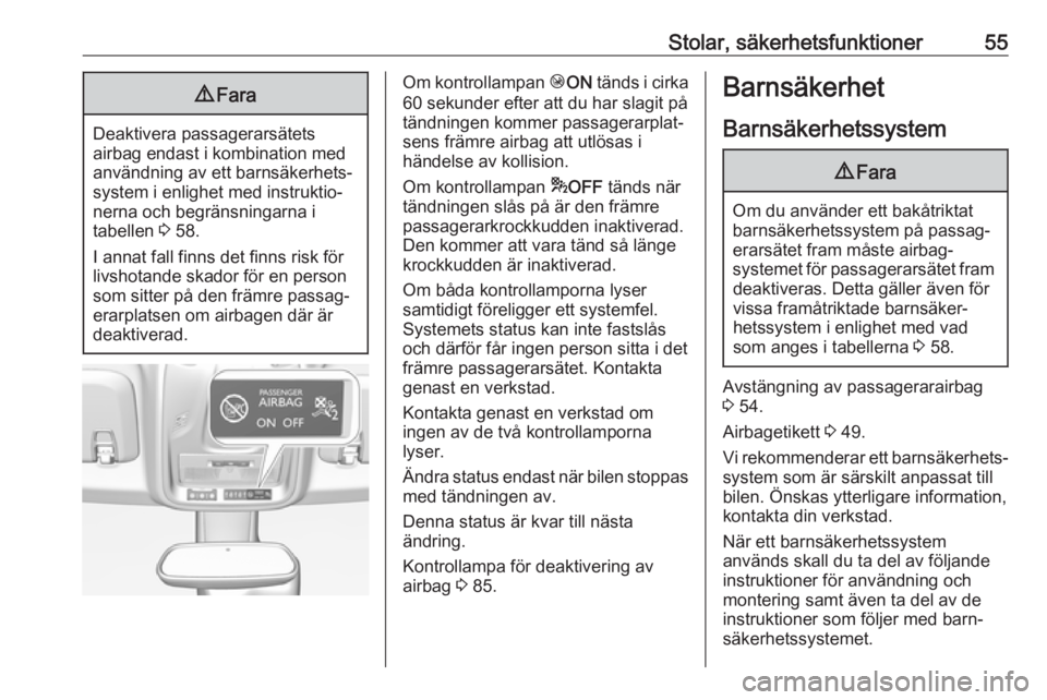 OPEL CROSSLAND X 2017.75  Instruktionsbok Stolar, säkerhetsfunktioner559Fara
Deaktivera passagerarsätets
airbag endast i kombination med användning av ett barnsäkerhets‐
system i enlighet med instruktio‐
nerna och begränsningarna i
t