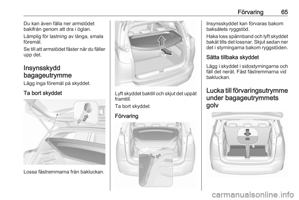 OPEL CROSSLAND X 2017.75 Instruktionsbok Förvaring65Du kan även fälla ner armstödet
bakifrån genom att dra i öglan.
Lämplig för lastning av långa, smala föremål.
Se till att armstödet fäster när du fäller
upp det.
Insynsskydd
OPEL CROSSLAND X 2017.75 Instruktionsbok Förvaring65Du kan även fälla ner armstödet
bakifrån genom att dra i öglan.
Lämplig för lastning av långa, smala föremål.
Se till att armstödet fäster när du fäller
upp det.
Insynsskydd