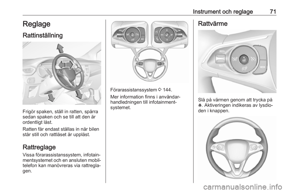 OPEL CROSSLAND X 2017.75 Instruktionsbok Instrument och reglage71Reglage
Rattinställning
Frigör spaken, ställ in ratten, spärra
sedan spaken och se till att den är
ordentligt låst.
Ratten får endast ställas in när bilen
står still OPEL CROSSLAND X 2017.75 Instruktionsbok Instrument och reglage71Reglage
Rattinställning
Frigör spaken, ställ in ratten, spärra
sedan spaken och se till att den är
ordentligt låst.
Ratten får endast ställas in när bilen
står still