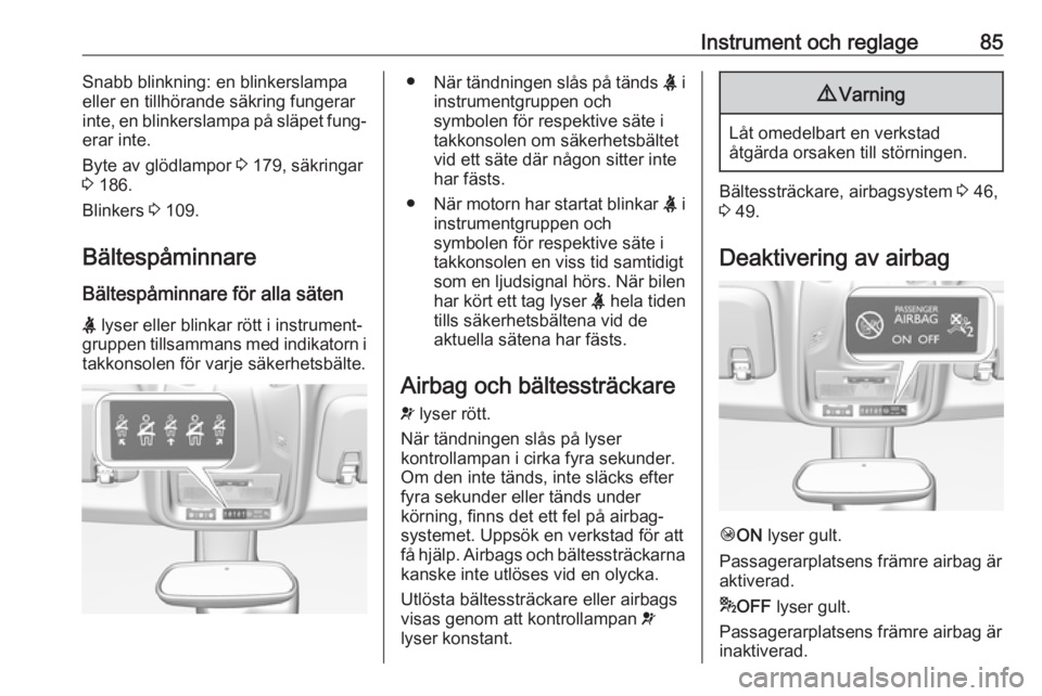 OPEL CROSSLAND X 2017.75  Instruktionsbok Instrument och reglage85Snabb blinkning: en blinkerslampa
eller en tillhörande säkring fungerar
inte, en blinkerslampa på släpet fung‐
erar inte.
Byte av glödlampor  3 179, säkringar
3  186.
B