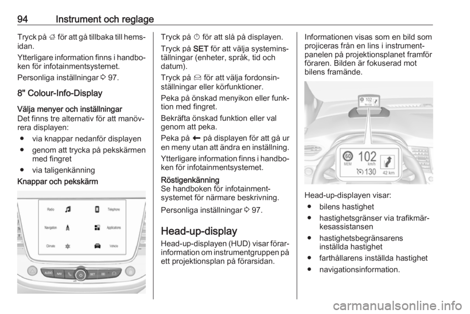 OPEL CROSSLAND X 2017.75  Instruktionsbok 94Instrument och reglageTryck på ; för att gå tillbaka till hems‐
idan.
Ytterligare information finns i handbo‐
ken för infotainmentsystemet.
Personliga inställningar  3 97.
8" Colour-Inf