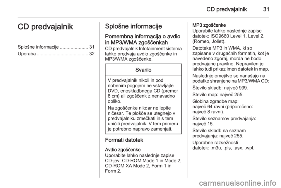 OPEL CASCADA 2015 Navodila za uporabo Infotainment sistema CD predvajalnik31CD predvajalnikSplošne informacije.....................31
Uporaba ....................................... 32Splošne informacije
Pomembna informacija o avdio in MP3/WMA zgoščenkah
OPEL CASCADA 2015 Navodila za uporabo Infotainment sistema CD predvajalnik31CD predvajalnikSplošne informacije.....................31
Uporaba ....................................... 32Splošne informacije
Pomembna informacija o avdio in MP3/WMA zgoščenkah
