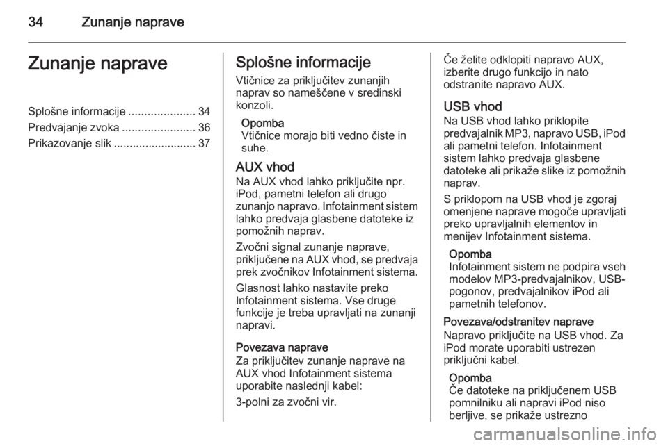 OPEL CASCADA 2015 Navodila za uporabo Infotainment sistema 34Zunanje napraveZunanje napraveSplošne informacije.....................34
Predvajanje zvoka .......................36
Prikazovanje slik ..........................37Splošne informacije
Vtičnice za OPEL CASCADA 2015 Navodila za uporabo Infotainment sistema 34Zunanje napraveZunanje napraveSplošne informacije.....................34
Predvajanje zvoka .......................36
Prikazovanje slik ..........................37Splošne informacije
Vtičnice za