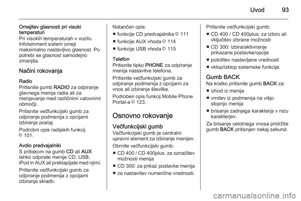 OPEL CASCADA 2015 Navodila za uporabo Infotainment sistema Uvod93
Omejitev glasnosti pri visoki
temperaturi
Pri visokih temperaturah v vozilu
Infotainment sistem omeji
maksimalno nastavljivo glasnost. Po
potrebi se glasnost samodejno
zmanjša.
Načini rokovan OPEL CASCADA 2015 Navodila za uporabo Infotainment sistema Uvod93
Omejitev glasnosti pri visoki
temperaturi
Pri visokih temperaturah v vozilu
Infotainment sistem omeji
maksimalno nastavljivo glasnost. Po
potrebi se glasnost samodejno
zmanjša.
Načini rokovan
