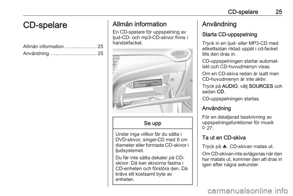 OPEL CROSSLAND X 2018 Handbok för infotainmentsystem CD-spelare25CD-spelareAllmän information.......................25
Användning .................................. 25Allmän information
En CD-spelare för uppspelning av
ljud-CD- och mp3-CD-skivor fin OPEL CROSSLAND X 2018 Handbok för infotainmentsystem CD-spelare25CD-spelareAllmän information.......................25
Användning .................................. 25Allmän information
En CD-spelare för uppspelning av
ljud-CD- och mp3-CD-skivor fin