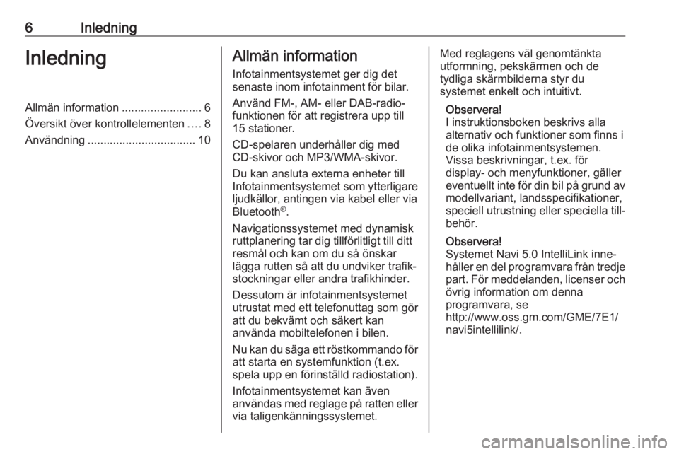 OPEL CROSSLAND X 2018  Handbok för infotainmentsystem 6InledningInledningAllmän information.........................6
Översikt över kontrollelementen ....8
Användning .................................. 10Allmän information
Infotainmentsystemet ger d