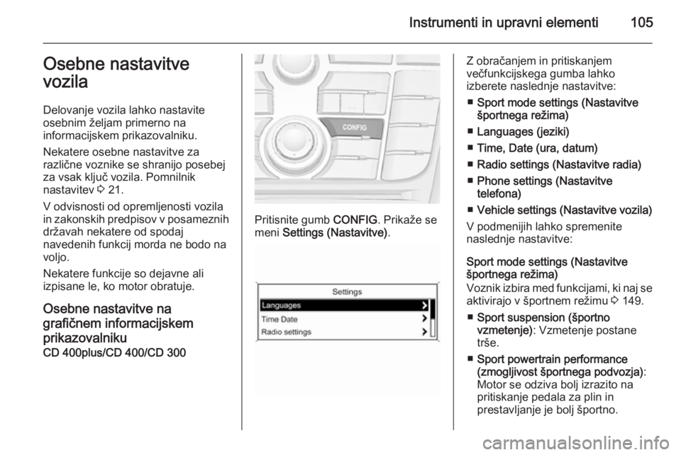 OPEL CASCADA 2015  Uporabniški priročnik Instrumenti in upravni elementi105Osebne nastavitve
vozila
Delovanje vozila lahko nastavite
osebnim željam primerno na
informacijskem prikazovalniku.
Nekatere osebne nastavitve za
različne voznike s