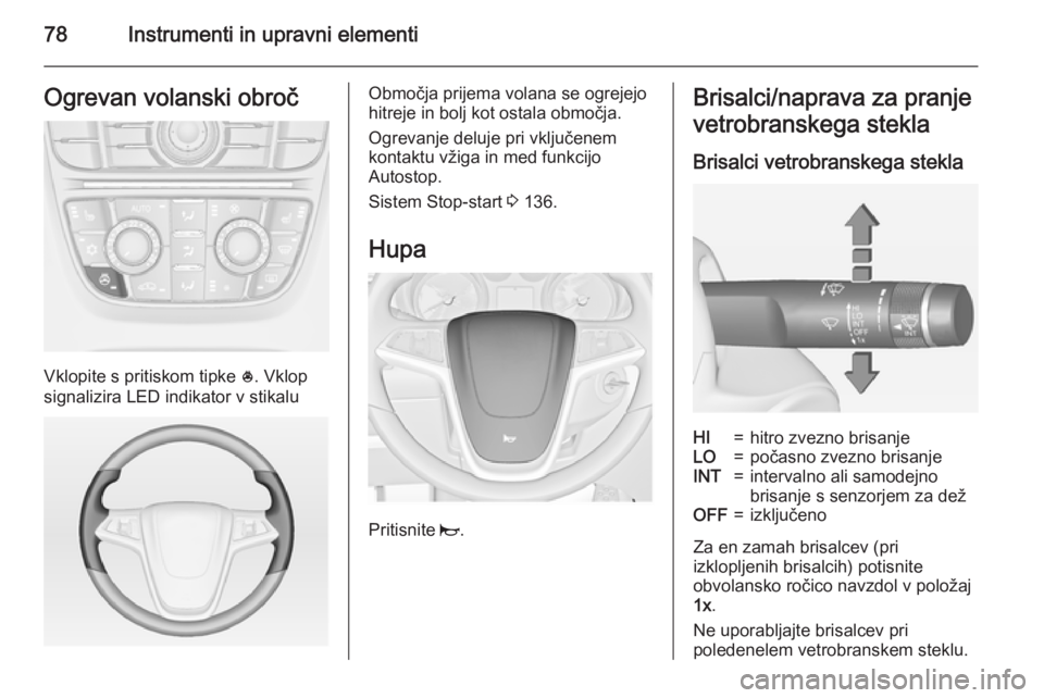 OPEL CASCADA 2015 Uporabniški priročnik 78Instrumenti in upravni elementiOgrevan volanski obroč
Vklopite s pritiskom tipke *. Vklop
signalizira LED indikator v stikalu
Območja prijema volana se ogrejejo
hitreje in bolj kot ostala območja OPEL CASCADA 2015 Uporabniški priročnik 78Instrumenti in upravni elementiOgrevan volanski obroč
Vklopite s pritiskom tipke *. Vklop
signalizira LED indikator v stikalu
Območja prijema volana se ogrejejo
hitreje in bolj kot ostala območja
