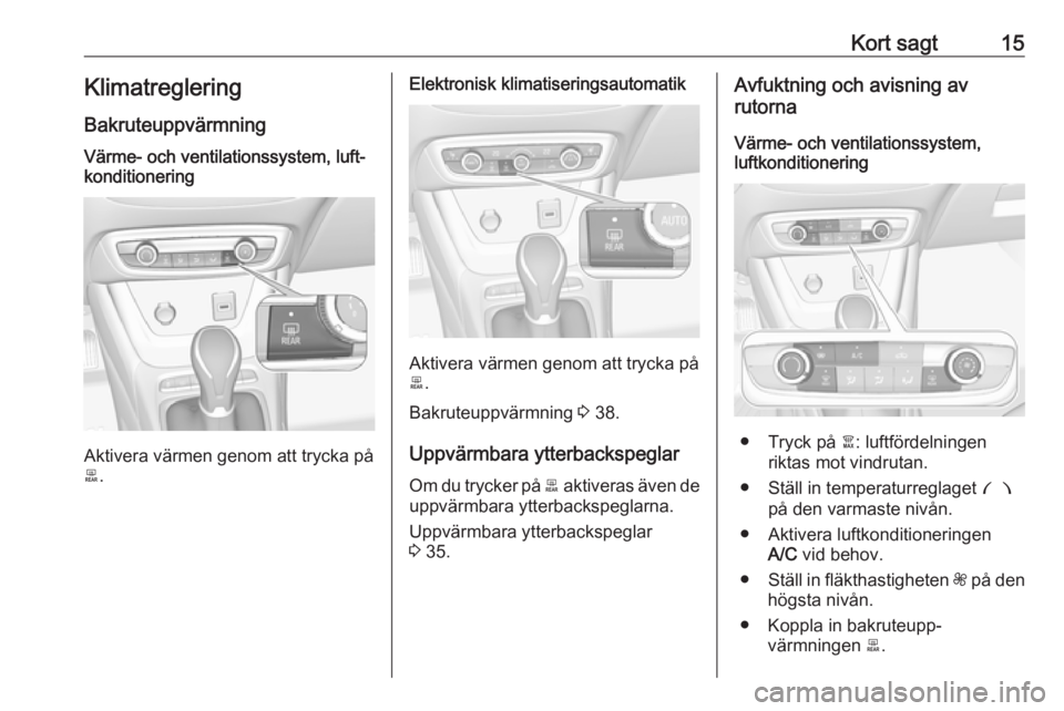 OPEL CROSSLAND X 2018 Instruktionsbok Kort sagt15Klimatreglering
BakruteuppvärmningVärme- och ventilationssystem, luft‐
konditionering
Aktivera värmen genom att trycka på
b .
Elektronisk klimatiseringsautomatik
Aktivera värmen geno OPEL CROSSLAND X 2018 Instruktionsbok Kort sagt15Klimatreglering
BakruteuppvärmningVärme- och ventilationssystem, luft‐
konditionering
Aktivera värmen genom att trycka på
b .
Elektronisk klimatiseringsautomatik
Aktivera värmen geno