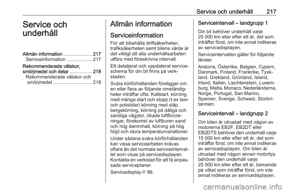 OPEL CROSSLAND X 2018  Instruktionsbok Service och underhåll217Service och
underhållAllmän information .....................217
Serviceinformation ...................217
Rekommenderade vätskor,
smörjmedel och delar ................218