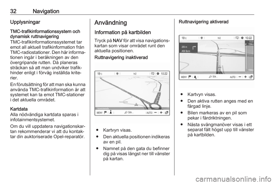 OPEL CROSSLAND X 2018.5 Handbok för infotainmentsystem 32NavigationUpplysningar
TMC-trafikinformationssystem och
dynamisk ruttnavigering
TMC-trafikinformationssystemet tar
emot all aktuell trafikinformation från
TMC-radiostationer. Den här informa‐ ti OPEL CROSSLAND X 2018.5 Handbok för infotainmentsystem 32NavigationUpplysningar
TMC-trafikinformationssystem och
dynamisk ruttnavigering
TMC-trafikinformationssystemet tar
emot all aktuell trafikinformation från
TMC-radiostationer. Den här informa‐ ti
