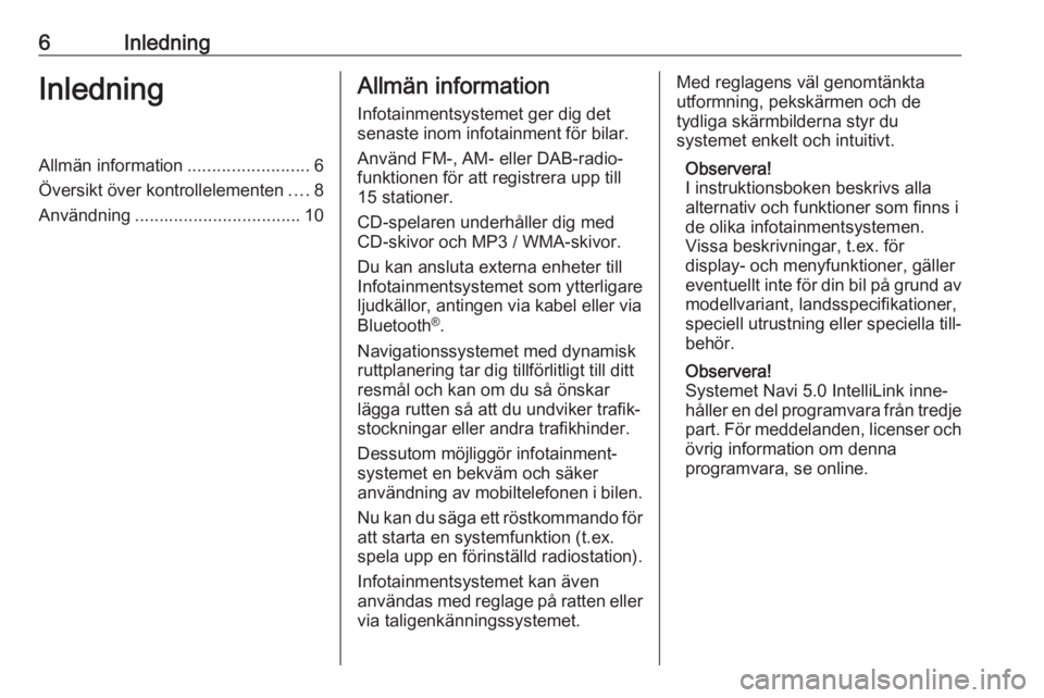 OPEL CROSSLAND X 2018.5  Handbok för infotainmentsystem 6InledningInledningAllmän information.........................6
Översikt över kontrollelementen ....8
Användning .................................. 10Allmän information
Infotainmentsystemet ger d